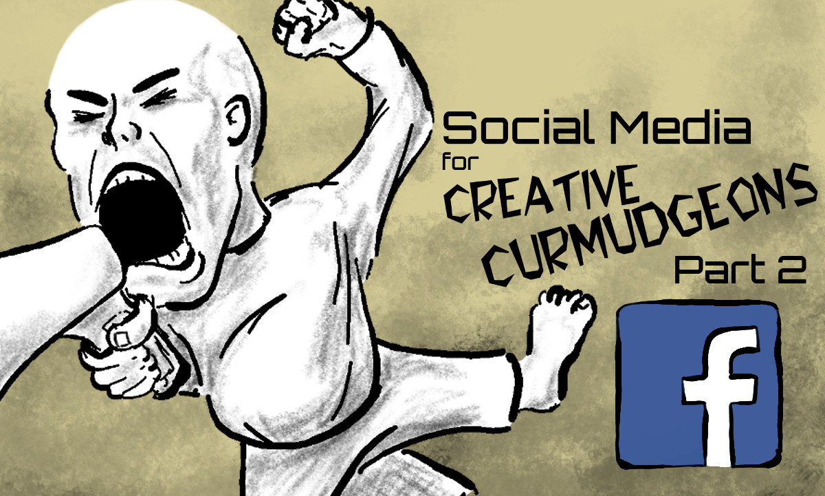 Social Media for Creative Curmudgeons---Part 2: Facebook